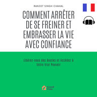 Comment Arrêter de se Freiner et Embrasser la Vie avec Confiance: Libérez-vous des Doutes et Accédez à Votre Vrai Pouvoir