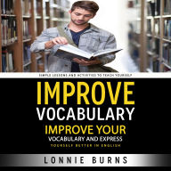 Improve Vocabulary: Simple Lessons and Activities to Teach Yourself (Improve your vocabulary and express yourself better in English)