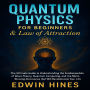 Quantum Physics for Beginners & Law of Attraction: The Ultimate Guide to Understanding the Fundamentals of Wave Theory, Quantum Computing, and the Mind-Blowing Discoveries that Will Revolutionize Your Life.