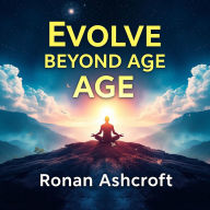 Evolve Beyond Age: Embracing Your Soul's True Essence: 