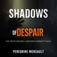 Shadows of Despair: The Truth Behind a Nation's Darkest Tales: 