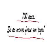 100 dias: Se ao menos fosse um jogo!