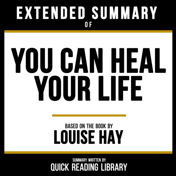 Extended Summary - You Can Heal Your Life: Based On The Book By Louise Hay