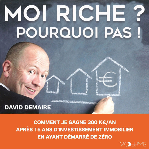 Moi riche ? Pourquoi pas !: Comment je gagne 300 K¿ /an après 15 ans d'investissement immobilier en ayant démarré de zéro