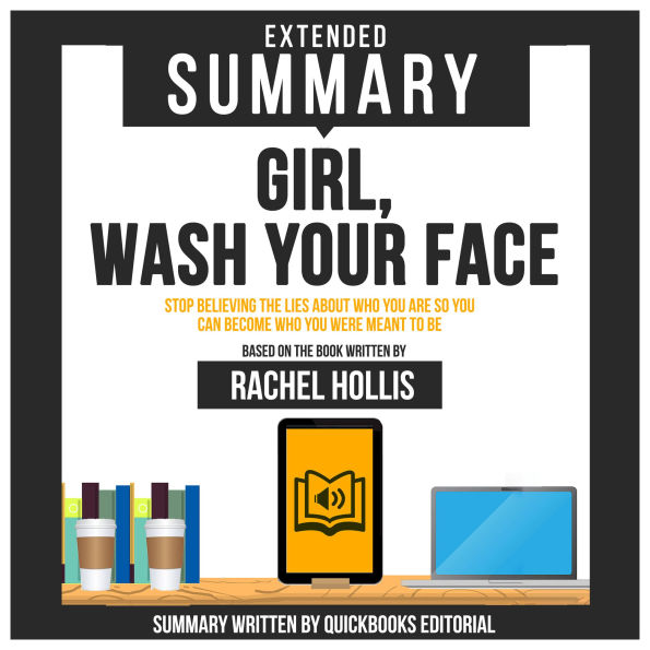Extended Summary Of Girl, Wash Your Face - Stop Believing The Lies About Who You Are So You Can Become Who You Were Meant To Be: Based On The Book Written By Rachel Hollis (Abridged)