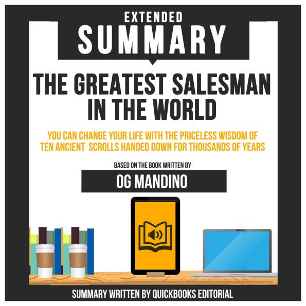 Extended Summary Of The Greatest Salesman In The World - You Can Change Your Life With The Priceless Wisdom Of Ten Ancient Scrolls Handed Down For Thousands Of Years: Based On The Book Written By Og Mandino (Abridged)