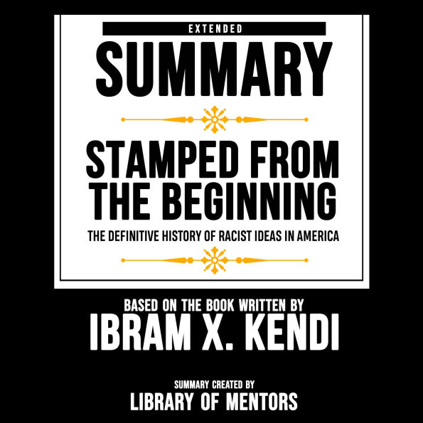 Extended Summary Of Stamped From The Beginning - The Definitive History Of Racist Ideas In America: Based On The Book Written By Ibram X. Kendi (Abridged)