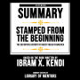 Extended Summary Of Stamped From The Beginning - The Definitive History Of Racist Ideas In America: Based On The Book Written By Ibram X. Kendi (Abridged)