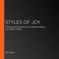 Styles of Joy: A Feel-Good Framework for Rediscovering Joy (with a Twist!)