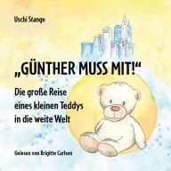 Günther muss mit!: Die große Reise eines kleinen Teddys in die weite Welt