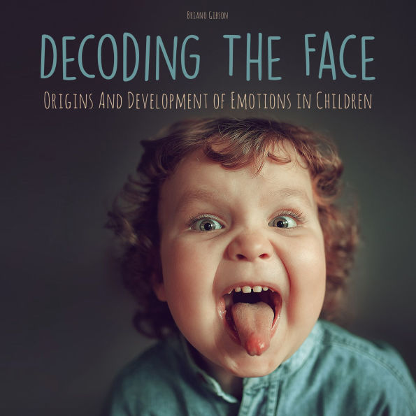Decoding The Face: Origins And Development of Emotions in Children