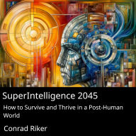 SuperIntelligence 2045: How to Survive and Thrive in a Post-Human World