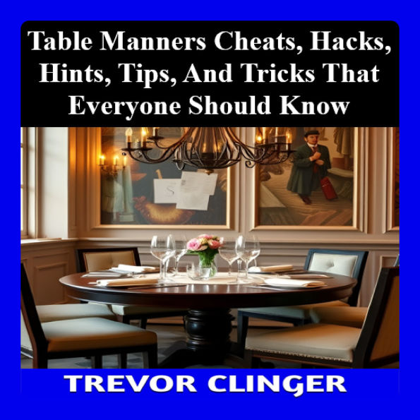 Table Manners Cheats, Hacks, Hints, Tips, And Tricks That Everyone Should Know