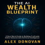 The AI Wealth Blueprint: A Real-World Guide to Building Profitable Online Ventures with Artificial Intelligence