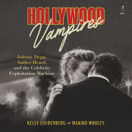 Hollywood Vampires: Johnny Depp, Amber Heard, and the Celebrity Exploitation Machine