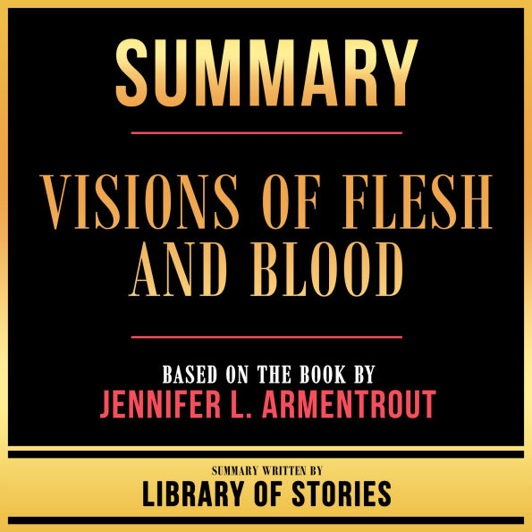 Summary - Visions Of Flesh And Blood: Based On The Book By Jennifer L. Armentrout