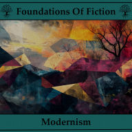Foundations of Fiction, The - Modernism: Stories that helped shape one of literatures most acclaimed genres
