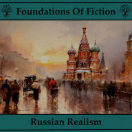 Foundations of Fiction, The - Russian Realism: Stories that helped shape one of literatures most acclaimed genres
