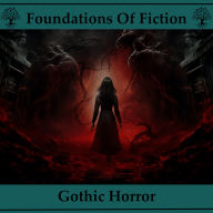 Foundations of Fiction, The - Gothic Horror: Stories that helped shape one of literatures most acclaimed genres