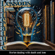Lessons from Literature - Stories Dealing with Death and Loss: Learn from the oldest form of communication and education - storytelling