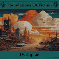 Foundations of Fiction, The - Dystopian: The stories that created one of the most popular genres in fiction