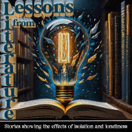 Lessons from Literature - Stories Showing the Effects of Isolation and Loneliness: Learn from the oldest form of communication and education - storytelling