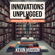 Innovations Unplugged: Surprising Inventions That Changed the Game