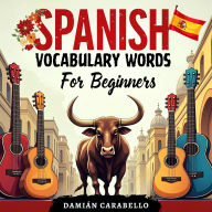 Spanish Vocabulary Words For Beginners: Learn Simple Conversational Espanol Step by Step with Flash Cards - Perfect to Practice While Sleeping or in Your Car, Using Easy Methods for Children, Adults, and Dummies (Complete Phrase Book Course)