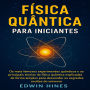 FÍSICA QUÂNTICA PARA INICIANTES: Os mais famosos experimentos quânticos e as principais teorias da física quântica explicadas de forma simples para desvendar os segredos ocultos do universo