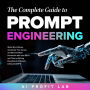 The Complete Guide to Prompt Engineering: Make More Money, Accelerate Your Career, and Become More Productive with Less Effort and Time by Driving Exceptional AI Results (Using ChatGPT)