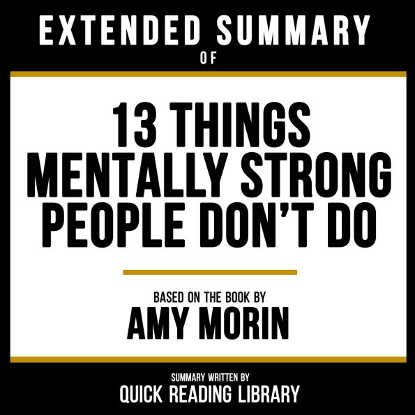 Extended Summary - 13 Things Mentally Strong People Don't Do: Based On The Book By Amy Morin