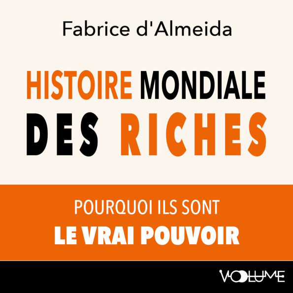 Histoire mondiale des riches. Pourquoi ils sont le vrai pouvoir