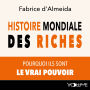 Histoire mondiale des riches. Pourquoi ils sont le vrai pouvoir