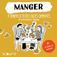 Manger. À travers 19 textes cultes commentés de la littérature classique
