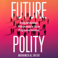 Future Polity: Using Autonomous Policymaking to Shape Progressive Societies