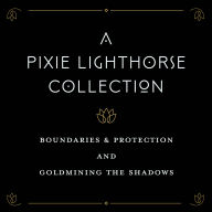 A Pixie Lighthorse Collection: Goldmining the Shadows and Boundaries & Protection