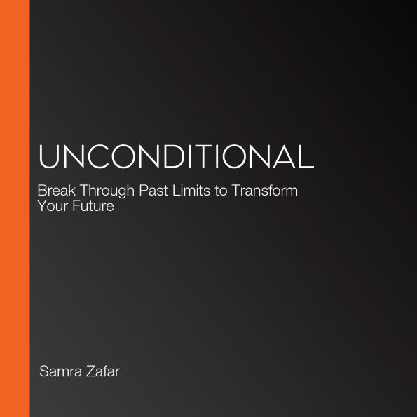 Unconditional: Break Through Past Limits to Transform Your Future