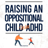 ¿Raising An Oppositional Child With ADHD: Positive Parenting Strategies For Your Child With Oppositional Defiant Disorder (ODD) + Anger Management For Explosive Parents