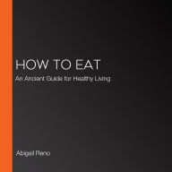 How to Eat: An Ancient Guide for Healthy Living