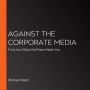 Against the Corporate Media: Forty-two Ways the Press Hates You