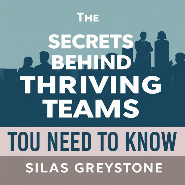 The Secrets Behind Thriving Teams You Need to Know: Discover powerful audio secrets to boost your team's performance beyond expectations!