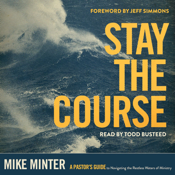 Stay the Course: A Pastor's Guide to Navigating the Restless Waters of Ministry