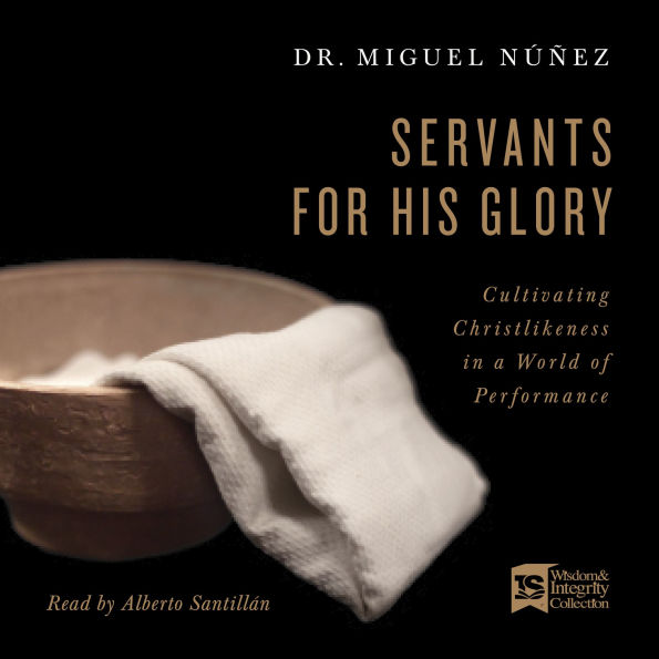 Servants for His Glory: Cultivating Christlikeness in a World of Performance