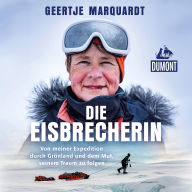 Die Eisbrecherin: Von meiner Expedition durch Grönland und dem Mut, seinem Traum zu folgen