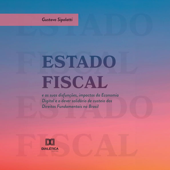 Estado Fiscal e as suas disfunções, impactos da Economia Digital e o dever solidário de custeio dos Direitos Fundamentais no Brasil
