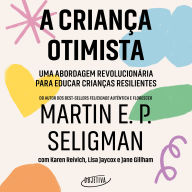 A criança otimista: Uma abordagem revolucionária para educar crianças resilientes