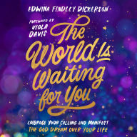The World Is Waiting for You: Embrace Your Calling and Manifest the God Dream Over Your Life