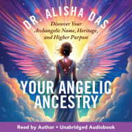 Your Angelic Ancestry: Discover Your Archangelic Name, Heritage, and Higher Purpose