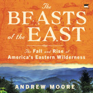 Read book online free no download The Beasts of the East: The Fall and Rise of America's Eastern Wilderness English version