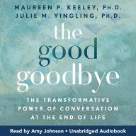 The Good Goodbye: The Transformative Power of Conversation at the End of Life